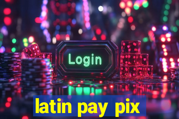 latin pay pix
